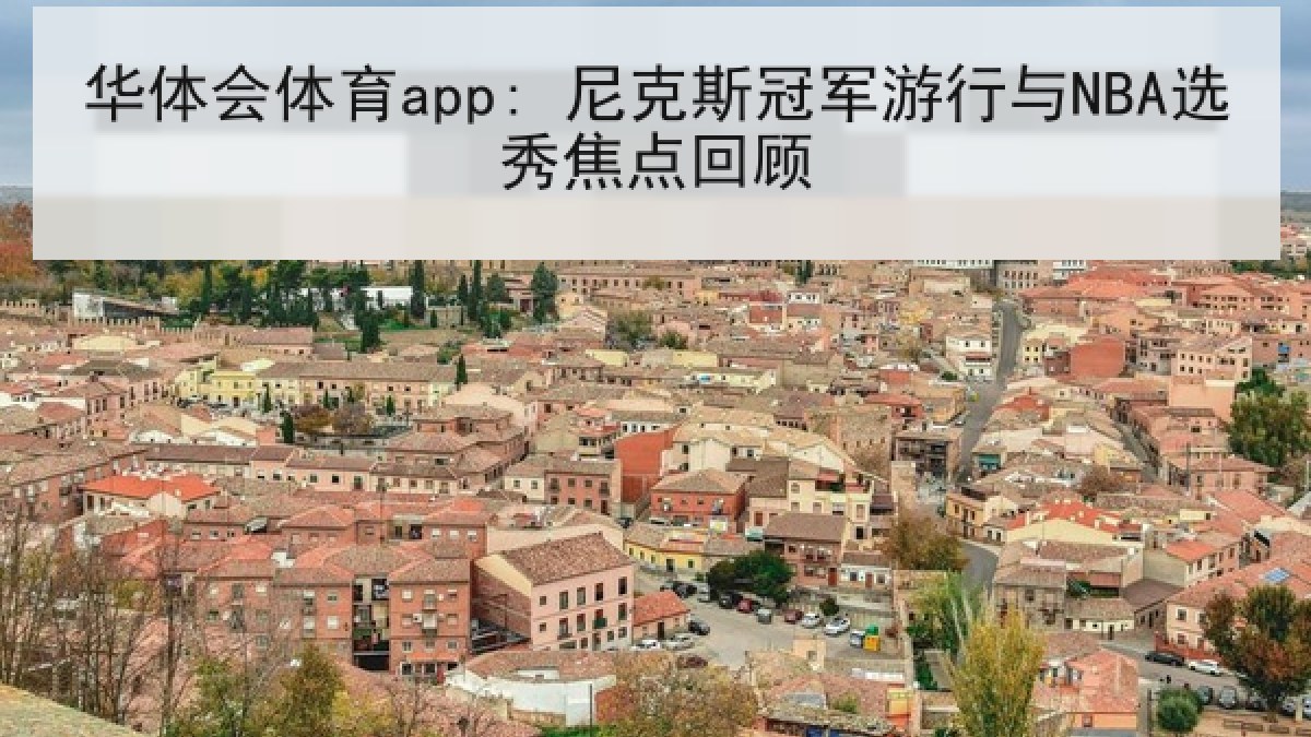 华体会体育app: 尼克斯冠军游行与NBA选秀焦点回顾